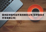 赣州区块链专业开发找哪家公司[区块链技术开发有限公司]