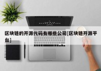 区块链的开源代码有哪些公司[区块链开源平台]