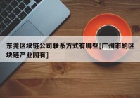 东莞区块链公司联系方式有哪些[广州市的区块链产业园有]