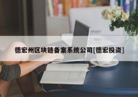 德宏州区块链备案系统公司[德宏投资]