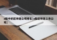 a股中的区块链公司排名[a股区块链上市公司]