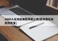 2000人社交应用区块链公司[区块链社交软件开发]