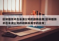 区块链技术在水滴公司的创新应用[区块链技术在水滴公司的创新应用中的应用]
