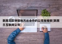 新西兰区块链和万达合作的公司有哪些[新西兰互联网公司]