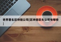 世界著名区块链公司[区块链巨头公司有哪些]