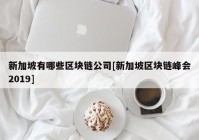 新加坡有哪些区块链公司[新加坡区块链峰会2019]