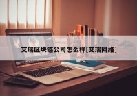 艾瑞区块链公司怎么样[艾瑞网络]