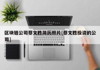 区块链公司蔡文胜简历照片[蔡文胜投资的公司]